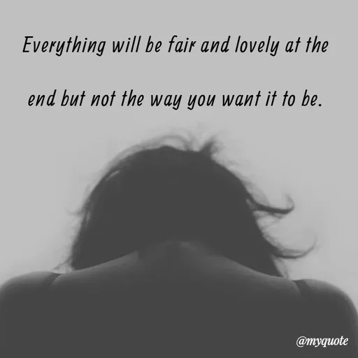 Quote by What's in a Name - Everything will be fair and lovely at the end but not the way you want it to be. - Made using Quotes Creator App, Post Maker App