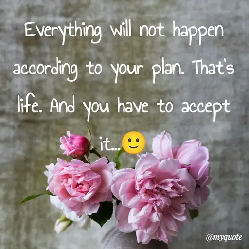 Quote by What's in a Name - Everything will not happen according to your plan. That's life. And you have to accept it...🙂 - Made using Quotes Creator App, Post Maker App