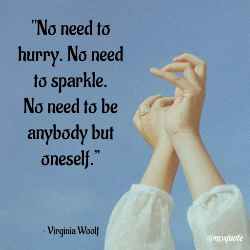 Quote by What's in a Name - "No need to hurry. No need to sparkle. No need to be anybody but oneself.”



~ Virginia Woolf - Made using Quotes Creator App, Post Maker App
