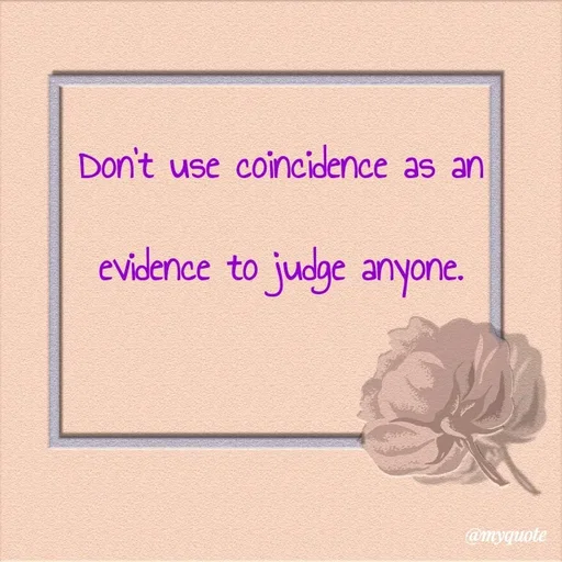 Quote by What's in a Name - Don't use coincidence as an evidence to judge anyone. - Made using Quotes Creator App, Post Maker App