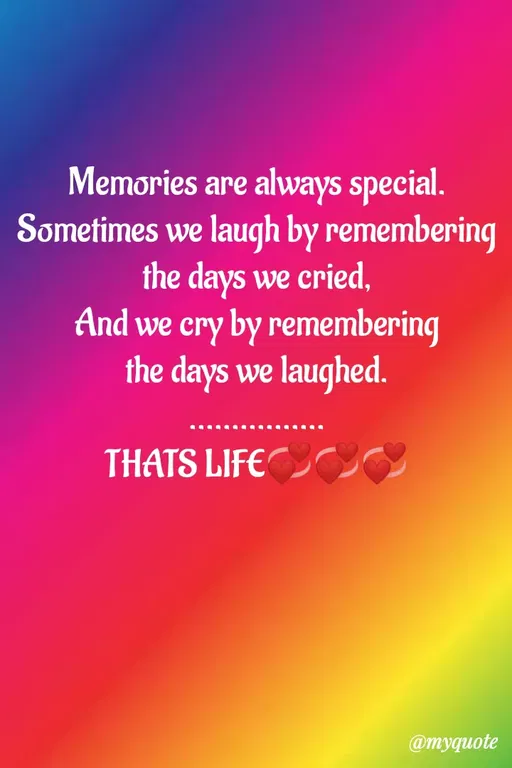 Quote by Sweety Sumi - Memories are always special.
Sometimes we laugh by remembering
the days we cried,
And we cry by remembering
the days we laughed.
THATS LIFE
@myquote
 - Made using Quotes Creator App, Post Maker App