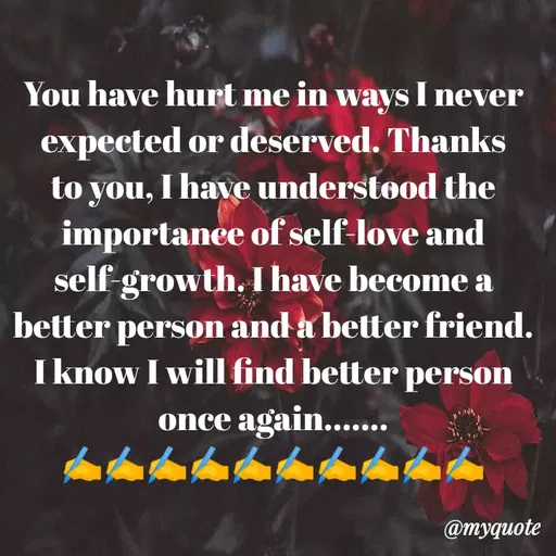 Quote by Sweety Sumi - You have hurt me in ways I never
expected or deserved. Thanks
o you, I have understood the
importanee of self-love and
self growth, I have become a
better person and a better friend.
I know I will find better person
to
once again......
@myquote
 - Made using Quotes Creator App, Post Maker App