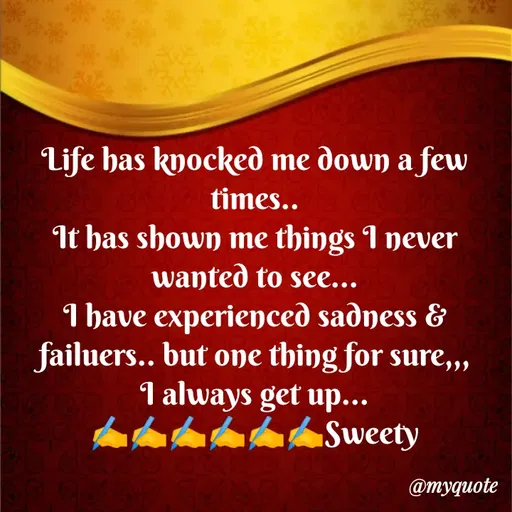 Quote by Sweety Sumi - Life has kyocked me down a few
times..
It has shown me things I never
wanted to see...
I have experienced sadness &
failuers.. but one thing for sure,,
I always get up...
Sweety
@myquote
 - Made using Quotes Creator App, Post Maker App