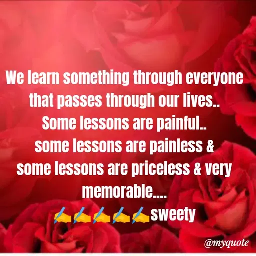 Quote by Sweety Sumi - We learn something through everyone
that passes through our lives.
Some lessons are painful.
some lessons are painless &
some lessons are priceless & very
memorable.
sweety
@myquote
 - Made using Quotes Creator App, Post Maker App