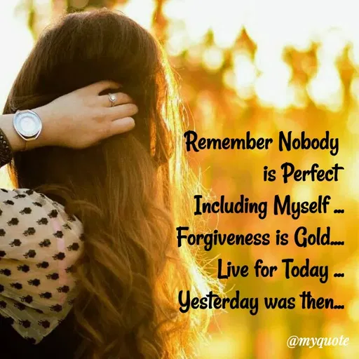 Quote by Sweety Sumi - Remember Nobody
is Perfect
Including Myself ..
Forgiveness is Gold.
Live for Today -
Yesterday was then.
@myquote
 - Made using Quotes Creator App, Post Maker App