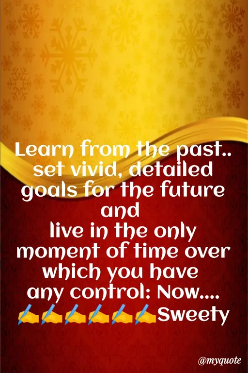 Quote by Sweety Sumi - Learn from the past..
set vivid, detailed
goals for the future
and
live in the only
moment of time over
which you have
any control: Now....
Sweety
@myquote
 - Made using Quotes Creator App, Post Maker App