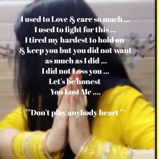 Quote by Sweety Sumi - I used to Love & care so much ...
I used to fight for this ...
Itired my hardest to hold on
8 keep you but you did not want
as much as I did ...
I did not Loss you ...
Let's be honest
You Lost Me ....
"Don't play anybody heart
@myquote
 - Made using Quotes Creator App, Post Maker App
