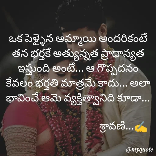 Quote by Sravani thonam - ఒక పెళ్ళైన ఆమ్మాయి అందరికంటే తన భర్తకే అత్యున్నత ప్రాధాన్యత ఇస్తుంది అంటే... ఆ గొప్పదనం కేవలం భర్తతి మాత్రమే కాదు... అలా భావించే ఆమె వ్యక్తిత్వానిది కూడా...

                                          శ్రావణి...✍️ - Made using Quotes Creator App, Post Maker App