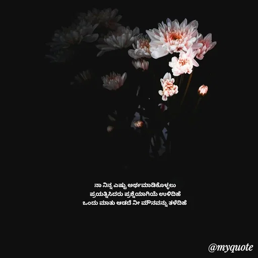 Quote by Suppi Gowda - ನಾ ನಿನ್ನ ಎಷ್ಟು ಅರ್ಥಮಾಡಿಕೊಳ್ಳಲು
 ಪ್ರಯತ್ನಿಸಿದರು ಪ್ರಶ್ನೆಯಾಗಿಯೆ ಉಳಿದಿಹೆ 
ಒಂದು ಮಾತು ಆಡದೆ ನೀ ಮೌನವನ್ನು ತಳೆದಿಹೆ  - Made using Quotes Creator App, Post Maker App